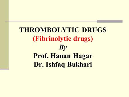 THROMBOLYTIC DRUGS (Fibrinolytic drugs) By Prof. Hanan Hagar Dr