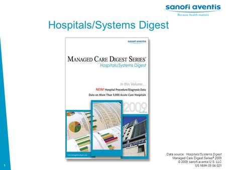 1 Data source: Hospitals/Systems Digest Managed Care Digest Series ® 2009 © 2009 sanofi-aventis U.S. LLC US.NMH.09.04.021 Hospitals/Systems Digest.
