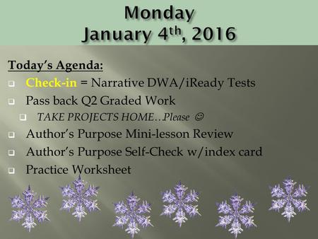 Today’s Agenda:  Check-in = Narrative DWA/iReady Tests  Pass back Q2 Graded Work  TAKE PROJECTS HOME…Please  Author’s Purpose Mini-lesson Review 