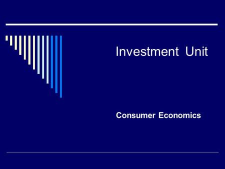 Investment Unit Consumer Economics. Unit Overview I. Investment Strategies II. Investment Vehicles III. Establishing a Portfolio.