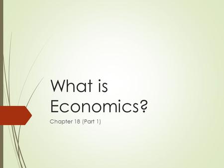 What is Economics? Chapter 18 (Part 1). Economic Choices  To properly perform our civic duty, we should be INFORMED citizens  Part of being informed.