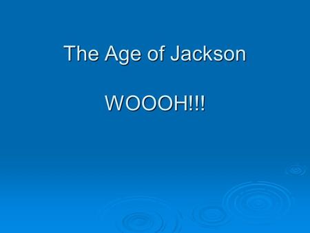 The Age of Jackson WOOOH!!!. Election of 1824  John Quincy Adams (son of John Adams) ran against Andrew Jackson (now called Democrat not Democratic-