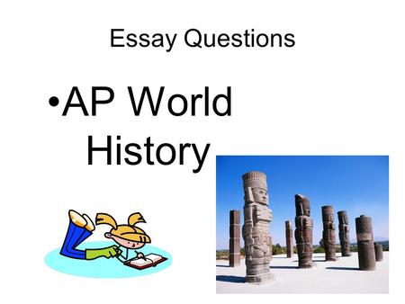 Essay Questions AP World History. General Information 2 nd Part of AP Test after Multiple Choice 50% of score 10 minute reading period –Green Booklet.