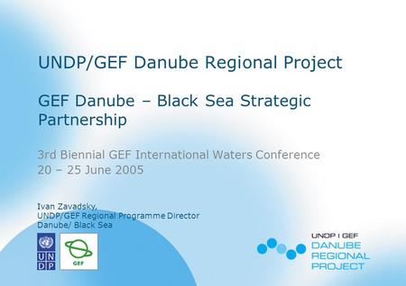 3rd Biennial GEF IW Conference Brasil, June 2005 1 UNDP/GEF Danube Regional Project GEF Danube – Black Sea Strategic Partnership 3rd Biennial GEF International.