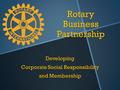 Rotary Business Partnership Developing Corporate Social Responsibility and Membership.