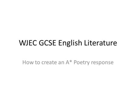 WJEC GCSE English Literature How to create an A* Poetry response.