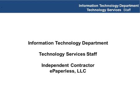 Information Technology Department Technology Services Staff Independent Contractor ePaperless, LLC Information Technology Department Technology Services.