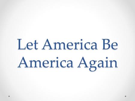 Let America Be America Again. Today’s Goals Practice re-reading a text Use a dictionary to find the correct meaning of a word Connect with a text Homework: