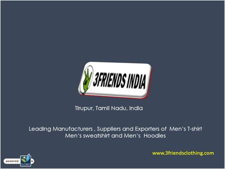 Tirupur, Tamil Nadu, India Leading Manufacturers, Suppliers and Exporters of Men’s T-shirt Men’s sweatshirt and Men’s Hoodies www.3friendsclothing.com.