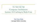 15-740/18-740 Computer Architecture Lecture 18: Caching in Multi-Core Prof. Onur Mutlu Carnegie Mellon University.