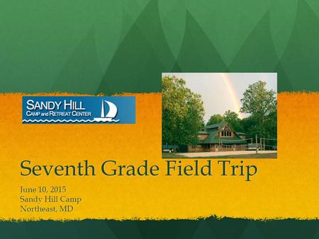 Seventh Grade Field Trip June 10, 2015 Sandy Hill Camp Northeast, MD.