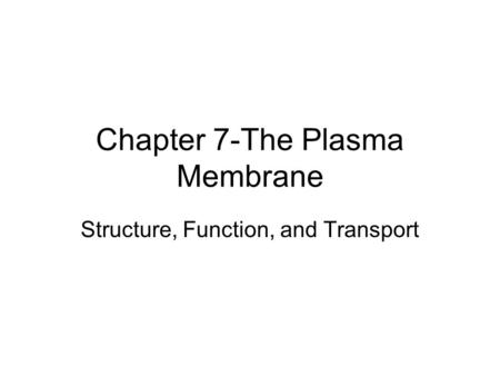 Chapter 7-The Plasma Membrane Structure, Function, and Transport.