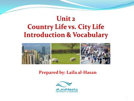 1 Prepared by: Laila al-Hasan. Unit 2: Country Life vs. City Life Part 1: Introduction Part 2: Vocabulary Definitions Exercises 2Prepared by: Laila al-Hasan.