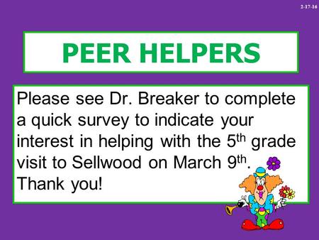 PEER HELPERS Please see Dr. Breaker to complete a quick survey to indicate your interest in helping with the 5 th grade visit to Sellwood on March 9 th.