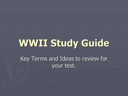 WWII Study Guide Key Terms and Ideas to review for your test.