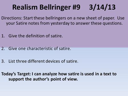 Realism Bellringer #93/14/13 Directions: Start these bellringers on a new sheet of paper. Use your Satire notes from yesterday to answer these questions.