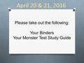 Please take out the following: Your Binders Your Monster Test Study Guide.