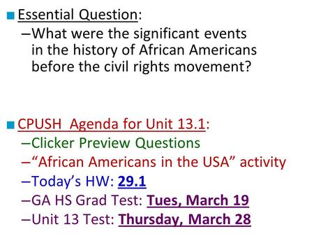 ■ Essential Question: – What were the significant events in the history of African Americans before the civil rights movement? ■ CPUSH Agenda for Unit.