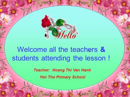 Monday, August 28 th 2006 Presented by Tran Quynh Chi Welcome all the teachers & students attending the lesson ! Teacher: Hoang Thi Van Hanh Yen Tho Primary.