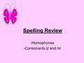 Spelling Review -Homophones -Consonants /j/ and /s/
