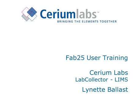 Fab25 User Training Cerium Labs LabCollector - LIMS Lynette Ballast.