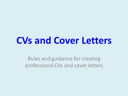 CVs and Cover Letters Rules and guidance for creating professional CVs and cover letters.