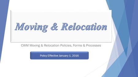CWM Moving & Relocation Policies, Forms & Processes Policy Effective January 1, 2016.