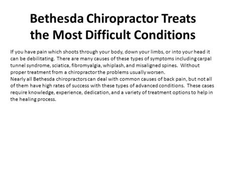 Bethesda Chiropractor Treats the Most Difficult Conditions If you have pain which shoots through your body, down your limbs, or into your head it can be.
