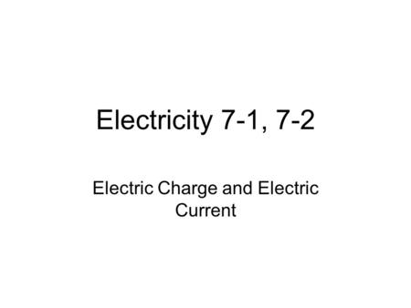 Electricity 7-1, 7-2 Electric Charge and Electric Current.