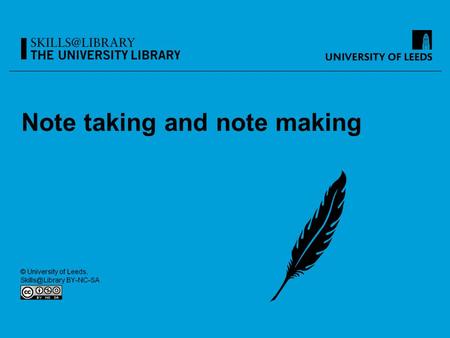 Note taking and note making. By the end of this session, you should: Be aware of how to take notes in lectures Understand how to take notes when reading.