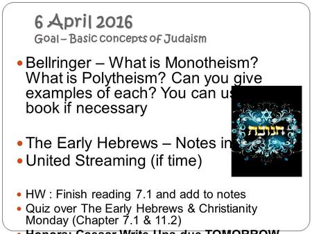6 April 2016 Goal – Basic concepts of Judaism Bellringer – What is Monotheism? What is Polytheism? Can you give examples of each? You can use your book.