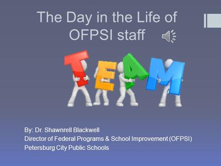 The Day in the Life of OFPSI staff By: Dr. Shawnrell Blackwell Director of Federal Programs & School Improvement (OFPSI) Petersburg City Public Schools.