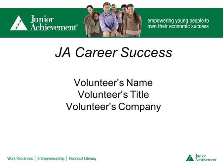 JA Career Success Volunteer’s Name Volunteer’s Title Volunteer’s Company.
