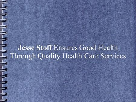 Jesse Stoff Ensures Good Health Through Quality Health Care Services.