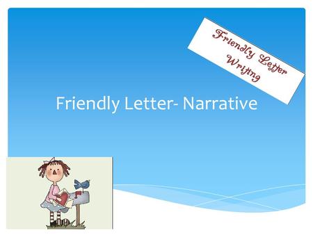 Friendly Letter- Narrative.  Write chronologically  Set the scene, using –wh questions  Include connectors  Include feelings and how they change during.