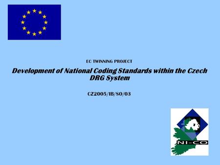 EC TWINNING PROJECT Development of National Coding Standards within the Czech DRG System CZ2005/IB/SO/03.