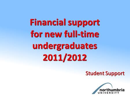 Financial support for new full-time undergraduates 2011/2012 Student Support.