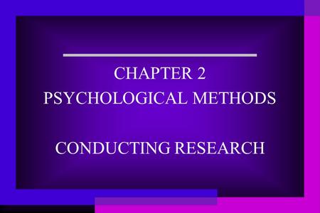 CHAPTER 2 PSYCHOLOGICAL METHODS CONDUCTING RESEARCH.