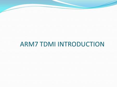 ARM7 TDMI INTRODUCTION.