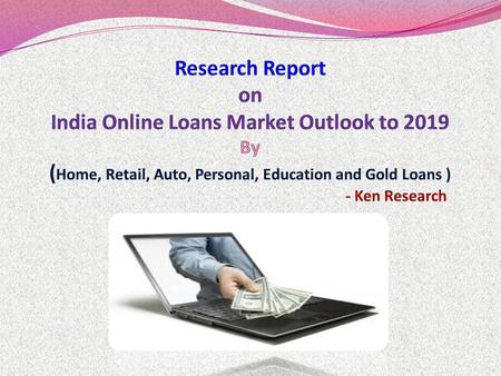 India Online Loans Market Outlook to 2019 - Industry Transformation by the Advent of Web Aggregators provides a comprehensive analysis of the various.