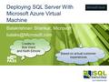 Deploying SQL Server With Microsoft Azure Virtual Machine Balakrishnan Shankar, Microsoft Based on actual customer experiences Based.