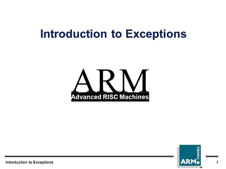 Introduction to Exceptions 1 Introduction to Exceptions ARM Advanced RISC Machines.