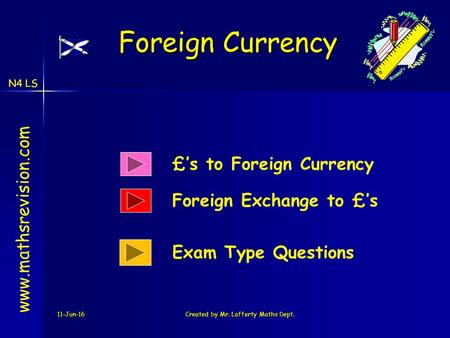 N4 LS 11-Jun-16Created by Mr. Lafferty Maths Dept. £’s to Foreign Currency www.mathsrevision.com Exam Type Questions Foreign Currency Foreign Exchange.