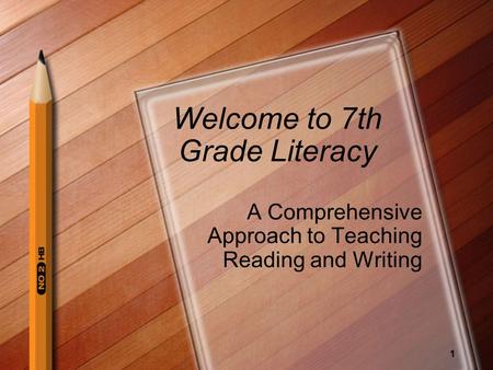 1 Welcome to 7th Grade Literacy A Comprehensive Approach to Teaching Reading and Writing.