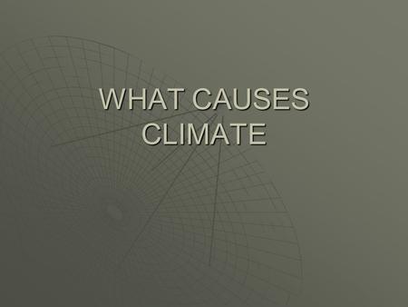 WHAT CAUSES CLIMATE.  Weather refers to the condition of the atmosphere at a particular time and place.  Climate refers to the average, year to year.