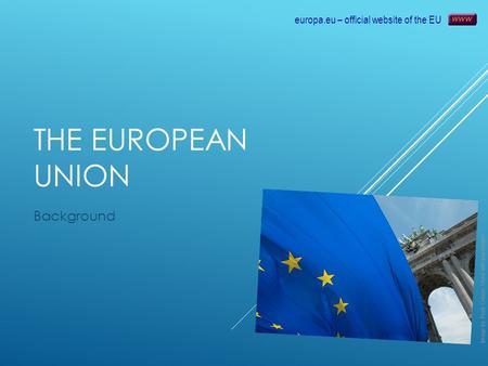 THE EUROPEAN UNION Background 11 June 2016 1 Image by Rock Cohen. Used with permission europa.eu – official website of the EU.