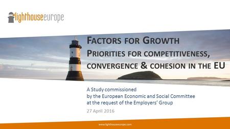 F ACTORS FOR G ROWTH P RIORITIES FOR COMPETITIVENESS, CONVERGENCE & COHESION IN THE EU 27 April 2016 A Study commissioned by the European Economic and.