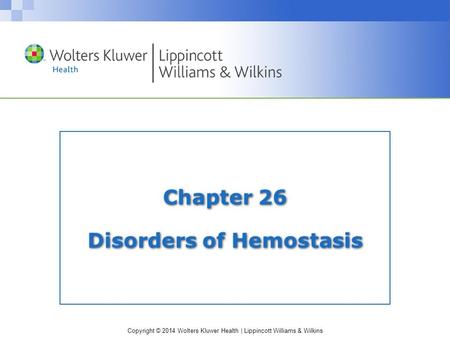 Copyright © 2014 Wolters Kluwer Health | Lippincott Williams & Wilkins Chapter 26 Disorders of Hemostasis.