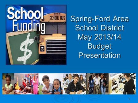 Spring-Ford Area School District May 2013/14 Budget Presentation 1.