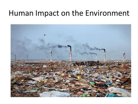 Human Impact on the Environment. Earth’s human population continues to grow. Earth’s human carrying capacity is unknown.